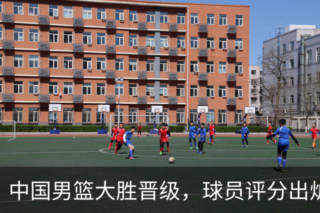 中国男篮大胜晋级，球员评分出炉，高诗岩最差，庞峥麟成最大惊喜