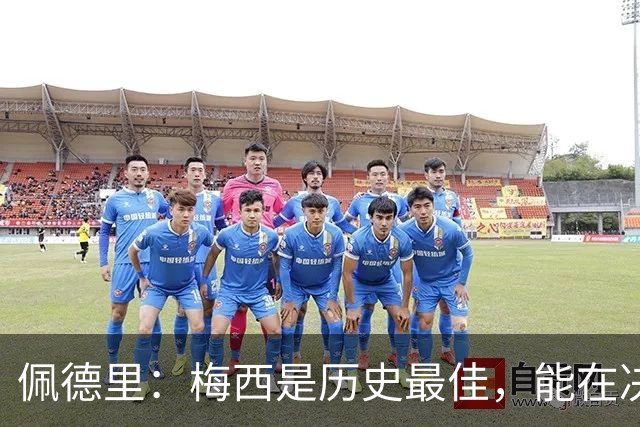 佩德里：梅西是历史最佳，能在决赛遇到他是最棒的梦想