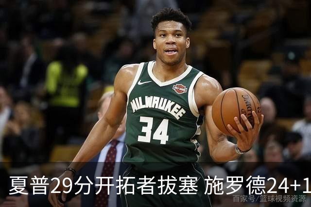 夏普29分开拓者拔塞 施罗德24+11猛龙大胜雄鹿