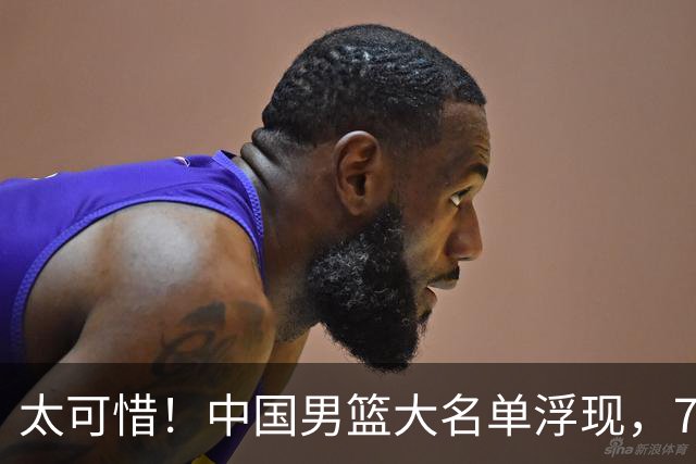 太可惜！中国男篮大名单浮现，7人黯然离队，23岁天才无缘生死战