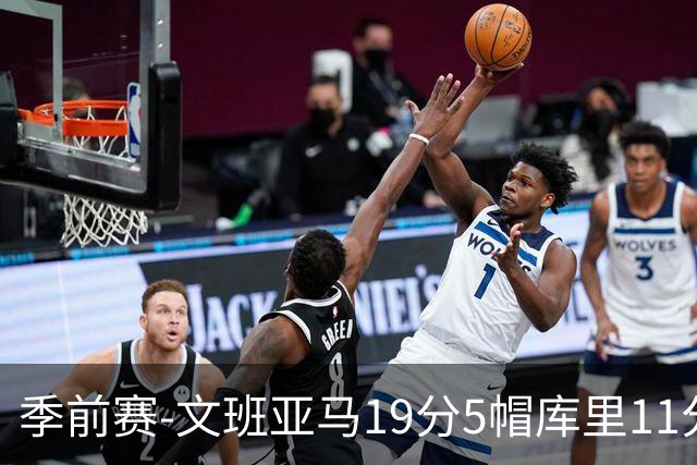 季前赛-文班亚马19分5帽库里11分 马刺胜勇士