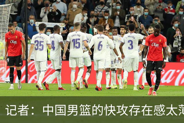 记者：中国男篮的快攻存在感太薄弱了 日本正是用快攻打爆了我们